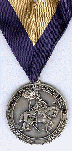 St. Martin is the patron Saint of the US Army Quartermaster Regiment. On February 7, 1997 the Quartermaster Corps established the Military Order of Saint Martin, a suspended medallion similar to the Artillery/Air Defense Order of Saint Barbara. The medal is awarded for those on Active Duty, in the Reserves, or Civilian status.